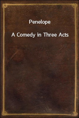 Penelope
A Comedy in Three Acts