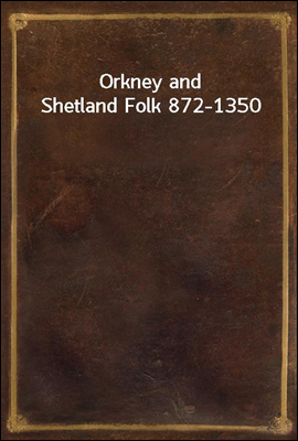 Orkney and Shetland Folk 872-1350
