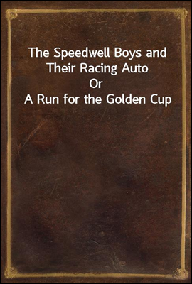 The Speedwell Boys and Their Racing Auto
Or A Run for the Golden Cup