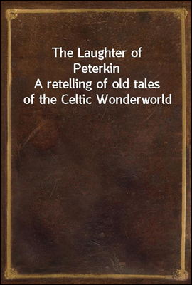 The Laughter of Peterkin
A retelling of old tales of the Celtic Wonderworld