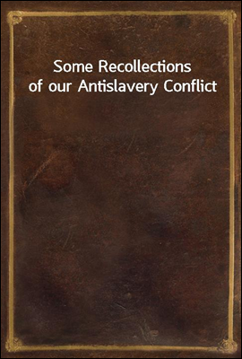 Some Recollections of our Antislavery Conflict