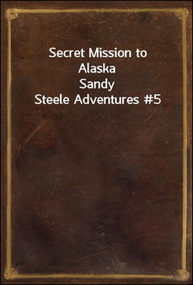 Secret Mission to Alaska
Sandy Steele Adventures #5