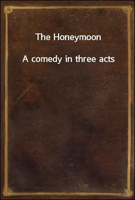 The Honeymoon
A comedy in three acts