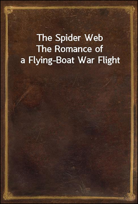 The Spider Web
The Romance of a Flying-Boat War Flight