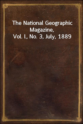The National Geographic Magazine, Vol. I., No. 3, July, 1889