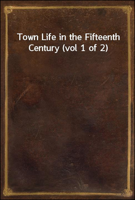Town Life in the Fifteenth Century (vol 1 of 2)