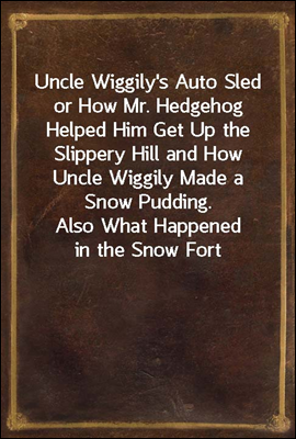 Uncle Wiggily's Auto Sled
or How Mr. Hedgehog Helped Him Get Up the Slippery Hill and How Uncle Wiggily Made a Snow Pudding. Also What Happened in the Snow Fort