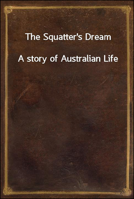 The Squatter's Dream
A story of Australian Life