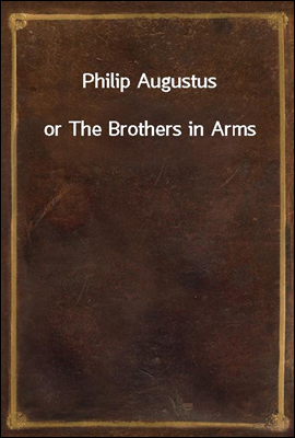 Philip Augustus
or The Brothers in Arms