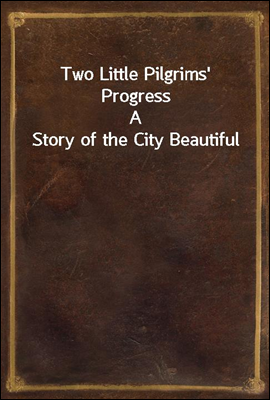 Two Little Pilgrims' Progress
A Story of the City Beautiful