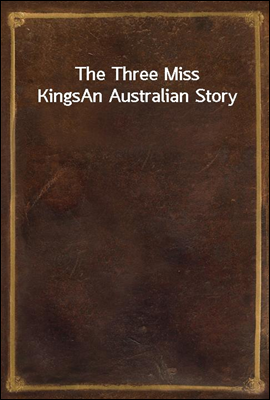 The Three Miss Kings
An Australian Story