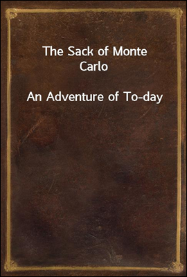The Sack of Monte Carlo
An Adventure of To-day