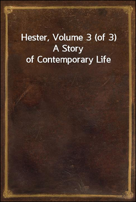 Hester, Volume 3 (of 3)
A Story of Contemporary Life