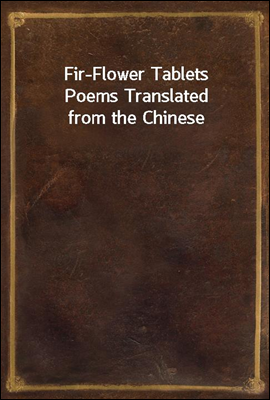 Fir-Flower Tablets
Poems Translated from the Chinese