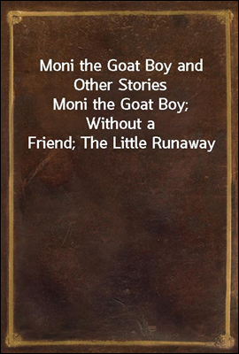 Moni the Goat Boy and Other Stories
Moni the Goat Boy; Without a Friend; The Little Runaway