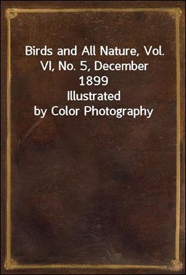 Birds and All Nature, Vol. VI, No. 5, December 1899
Illustrated by Color Photography