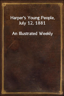 Harper`s Young People, July 12, 1881
An Illustrated Weekly