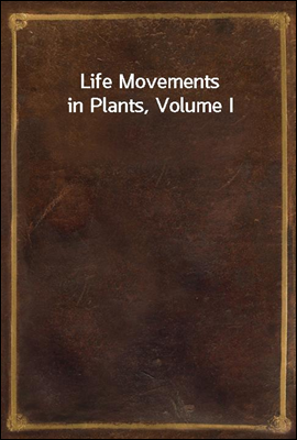 Life Movements in Plants, Volume I