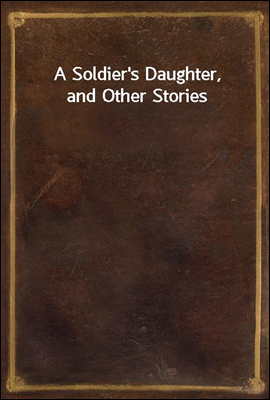 A Soldier`s Daughter, and Other Stories