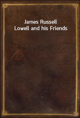 James Russell Lowell and his Friends