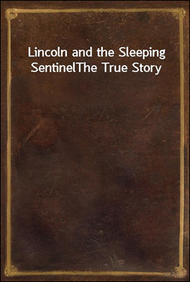 Lincoln and the Sleeping Sentinel
The True Story