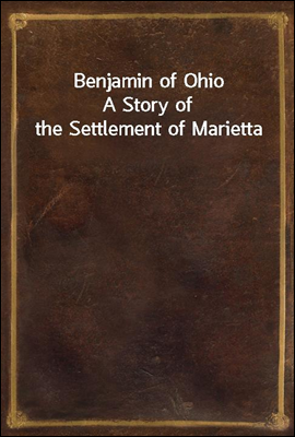 Benjamin of Ohio
A Story of the Settlement of Marietta