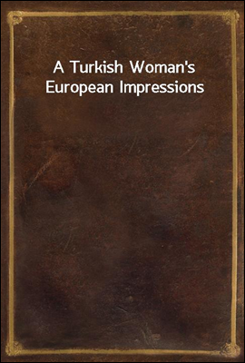 A Turkish Woman`s European Impressions
