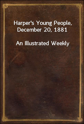 Harper`s Young People, December 20, 1881
An Illustrated Weekly