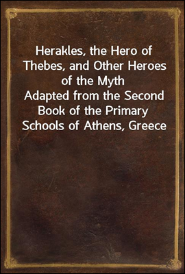 Herakles, the Hero of Thebes, and Other Heroes of the Myth
Adapted from the Second Book of the Primary Schools of Athens, Greece