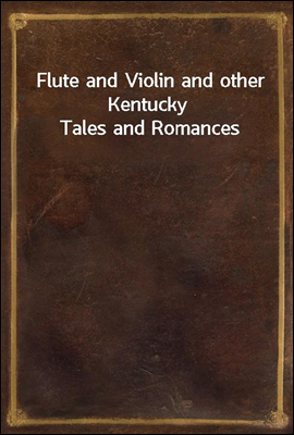 Flute and Violin and other Kentucky Tales and Romances