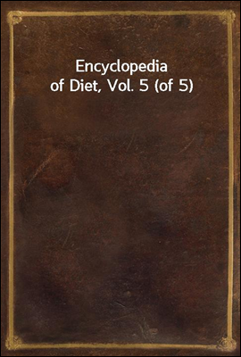 Encyclopedia of Diet, Vol. 5 (of 5)