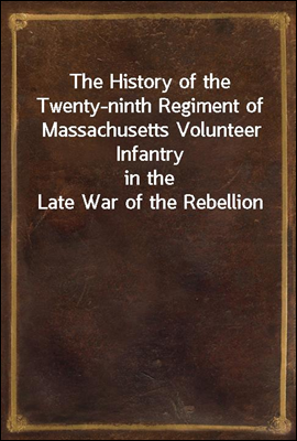 The History of the Twenty-ninth Regiment of Massachusetts Volunteer Infantry
in the Late War of the Rebellion