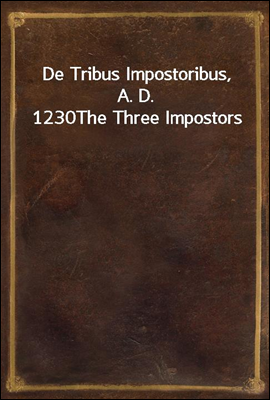 De Tribus Impostoribus, A. D. 1230
The Three Impostors