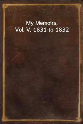 My Memoirs, Vol. V, 1831 to 1832