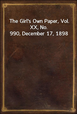 The Girl`s Own Paper, Vol. XX, No. 990, December 17, 1898