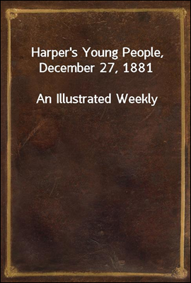 Harper`s Young People, December 27, 1881
An Illustrated Weekly