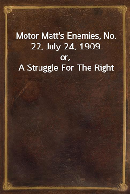 Motor Matt`s Enemies, No. 22, July 24, 1909
or, A Struggle For The Right