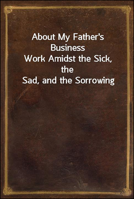 About My Father's Business
Work Amidst the Sick, the Sad, and the Sorrowing