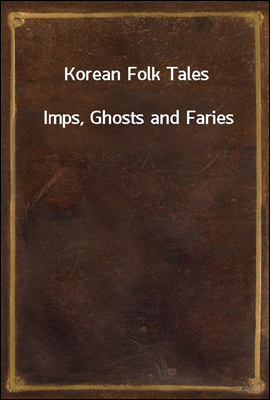 Korean Folk Tales
Imps, Ghosts and Faries