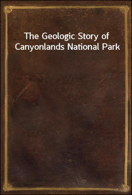 The Geologic Story of Canyonlands National Park