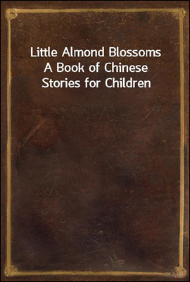 Little Almond Blossoms
A Book of Chinese Stories for Children