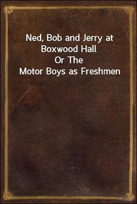 Ned, Bob and Jerry at Boxwood Hall
Or The Motor Boys as Freshmen