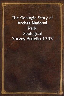 The Geologic Story of Arches National Park
Geological Survey Bulletin 1393