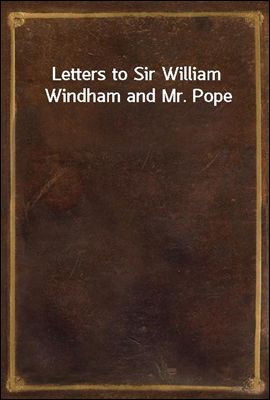 Letters to Sir William Windham and Mr. Pope