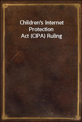 Children`s Internet Protection Act (CIPA) Ruling