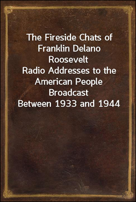 The Fireside Chats of Franklin Delano Roosevelt
Radio Addresses to the American People Broadcast Between 1933 and 1944