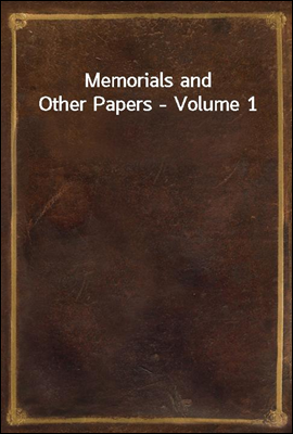 Memorials and Other Papers - Volume 1