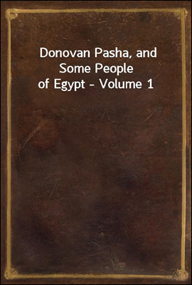 Donovan Pasha, and Some People of Egypt - Volume 1