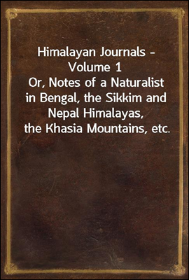 Himalayan Journals - Volume 1
Or, Notes of a Naturalist in Bengal, the Sikkim and Nepal Himalayas, the Khasia Mountains, etc.