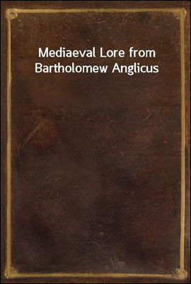 Mediaeval Lore from Bartholomew Anglicus